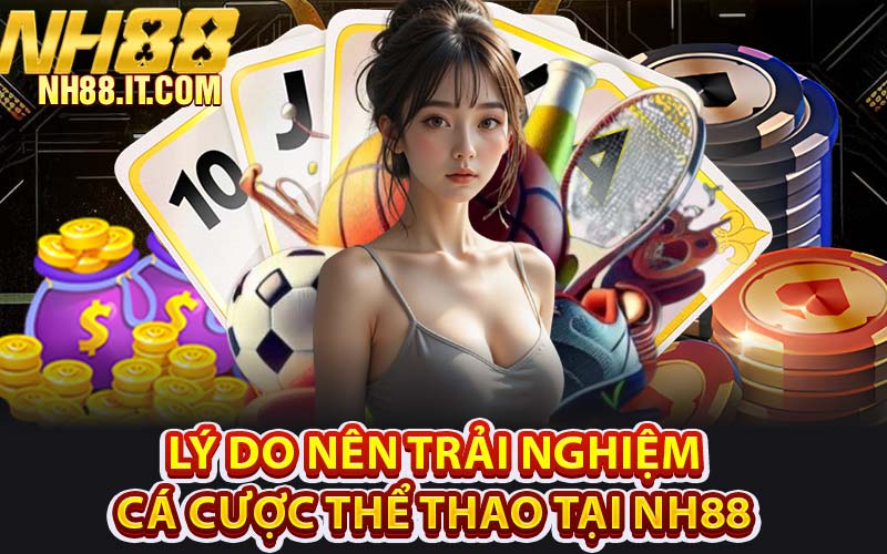 Lý Do Nên Trải Nghiệm Cá Cược Thể Thao Tại NH88