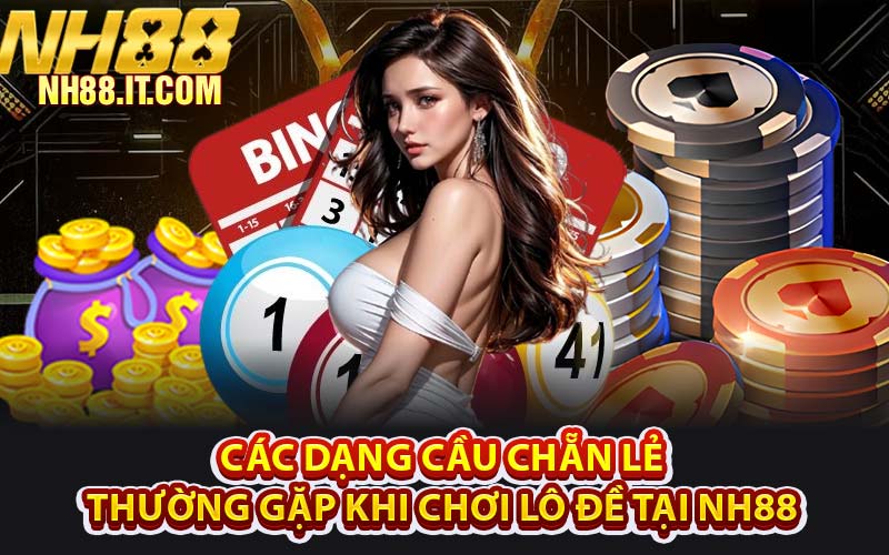 Các Dạng Cầu Chẵn Lẻ Thường Gặp Khi Chơi Lô Đề Tại NH88